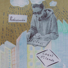 Local Friends w/ Produsserka
