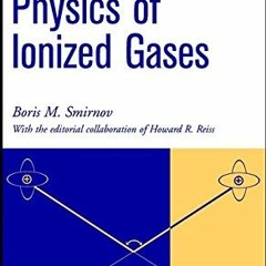 View [EPUB KINDLE PDF EBOOK] Physics of Ionized Gases by  Boris M. Smirnov &  Howard