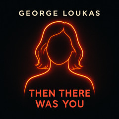 George Loukas - Then There Wa You (Original Mix)