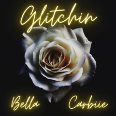 GLITCHIN BY BELLA CARBIIE
