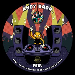 PREMIERE: Andy Bach Feat. David Edward - Feel (Take Me Higher Mix) [Hive Label]