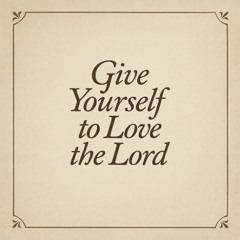 Give Yourself to Love the Lord