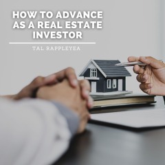 How To Advance As A Real Estate Investor - Tal Rappleyea