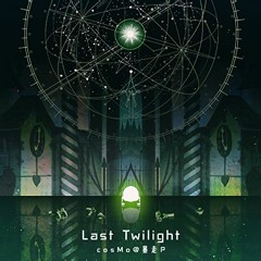 Last Twilight - cosMo@暴走P