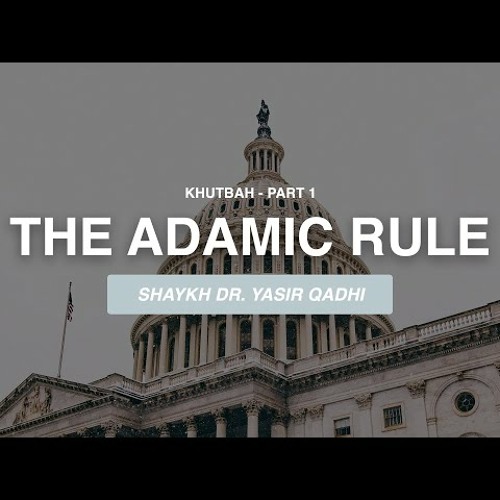 Khuṭbah - The Adamic Rule - Shaykh Dr. Yasir Qadhi