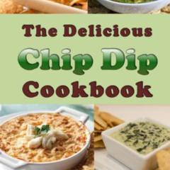 [FREE] KINDLE 💛 The Delicious Chip Dip Cookbook: Recipes for Your Next Party by  Lau