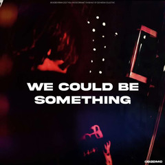WE COULD BE SOMETHING