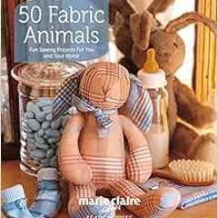 [Read] [EBOOK EPUB KINDLE PDF] 50 Fabric Animals: Fun sewing projects for you and you