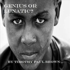 View EBOOK EPUB KINDLE PDF Genius or Lunatic? by  Timothy Paul Brown,Adetunji Fasoranti,Timothy Paul