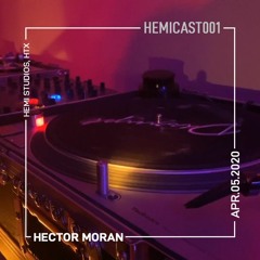 HEMICAST001 w/ Hector Moran (Vinyl Session) APR.04.20