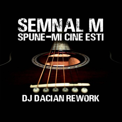 Stream Semnal M - Spune - Mi Cine Esti (DJ Dacian Rework) by DJ Dacian |  Listen online for free on SoundCloud