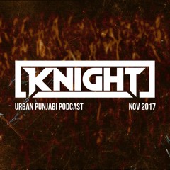 DJ Knight | Urban Punjabi Podcast | November 2017