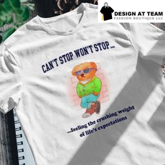 Bear can’t stop wont stop feeling the crushing weight of lifes expectations shirt