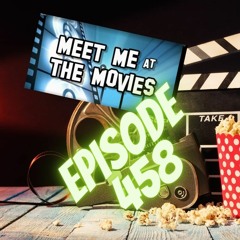 Meet me at the Movies: Episode 458
