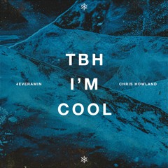 4everamin x Chris Howland - TBH I'm Cool