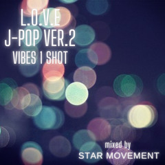 L.O.V.E J-POP ver 2 Vibes 1 Shot Mixed By STAR MOVEMENT