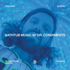 BATHTUB MUSIC w/ DR CONDIMENT - Tuesday 2nd April 2024