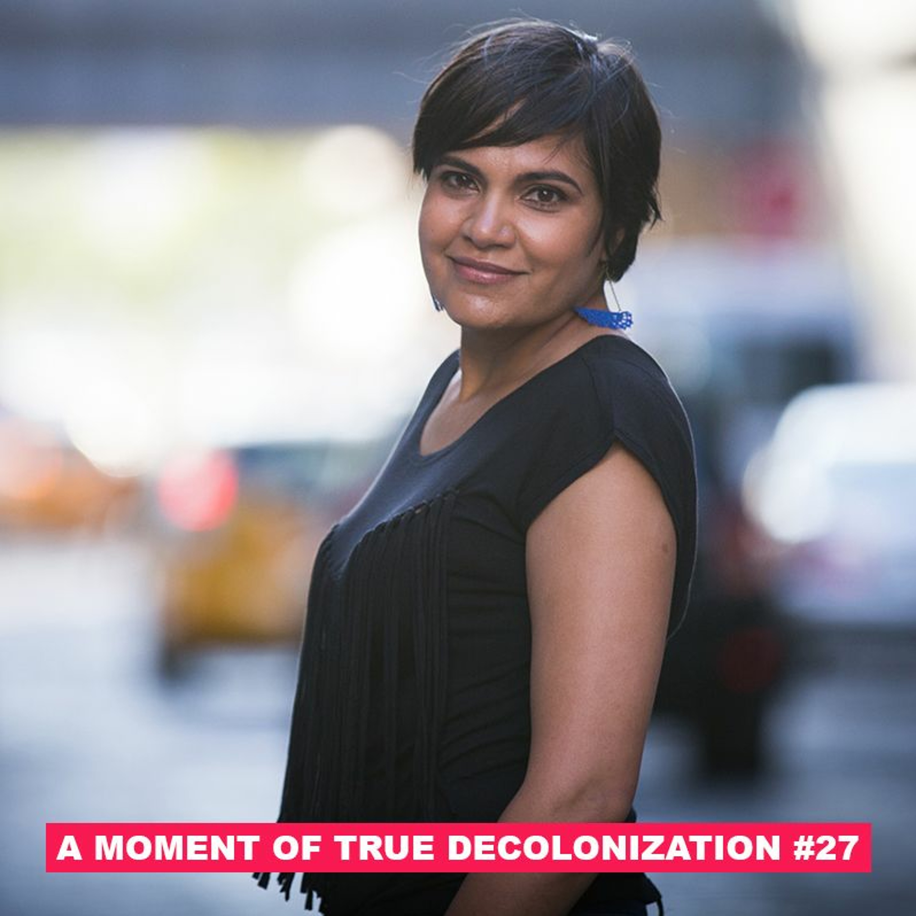 A Moment of True Decolonization #27 Jaskiran Dhillon /// The Idle No More Indigenous Movement episode artwork