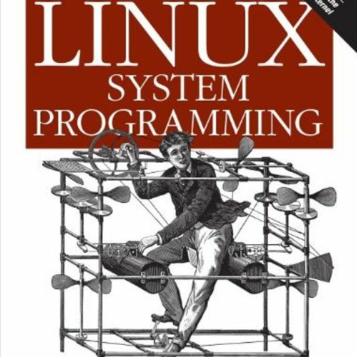 [Read] EBOOK 💝 Linux System Programming: Talking Directly to the Kernel and C Librar