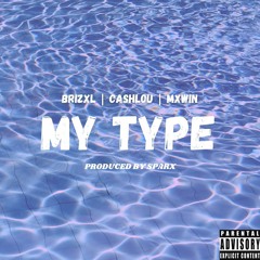 MY TYPE (Feat. BrizXL, CashLou & MxWin)