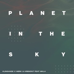 Klingande & Merk & Kremont feat. MKLA - Planet In The Sky