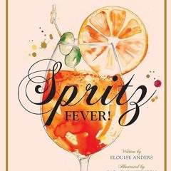 Epub✔ Spritz Fever!: Sixty Champagne and Sparkling Wine Cocktails