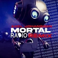 Axel Johansson - Mortal ( Radio Remix )