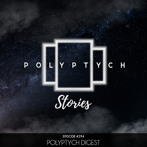 Polyptych Stories | Episode #294 - Polyptych Digest
