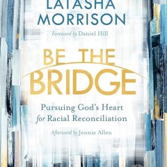 ⚡Read🔥PDF Be the Bridge: Pursuing God's Heart for Racial Reconciliation