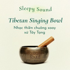 Tập 22 - [Sleepy Sound] Tibetan Singing Bowl - Nhạc Thiền Chuông Xoay