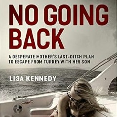 Download??eBook?? No Going Back: A Desperate Mother�s Last-Ditch Plan to Escape from Turkey with Her
