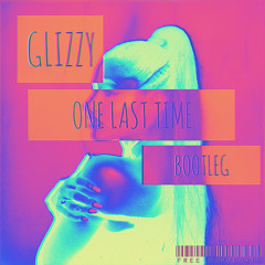 One Last Time (Glizzy Bootleg) *FREE*