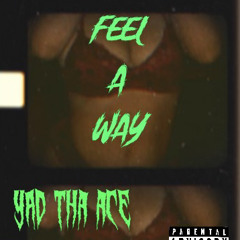 Feel A Way ft.YAD Tha Ace