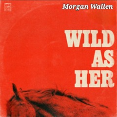Morgan Wallen - Wild As Her