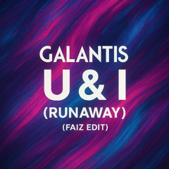 Galantis - U & I (Runaway) (Faiz Edit)