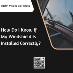 How Do I Know If My Windshield Is Installed Correctly?
