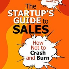 Get PDF 📨 The Startup’s Guide to Sales: How Not to Crash and Burn by  Roshan Louis J