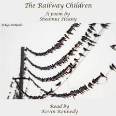 The Railway Children. A Poem by Sheamus Heany, Read by Kevin Kennedy
