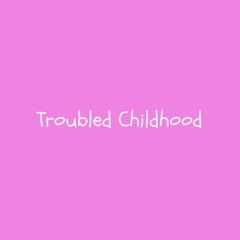 Troubled Childhood