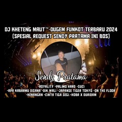 DJ™ • Kheteng Maut•DUGEM NONSTOP TILL DROP 2024 SPECIAL REQUEST {{ SENDY PRATAMA INI BOSS }}.mp3