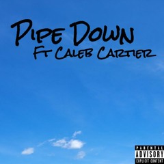 Pipe Down Ft. Caleb Cartier (Prod.Zyeq)