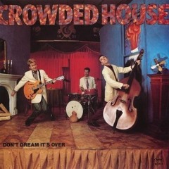 Don't Dream It's Over Crowded House Hey now, hey now, don't dream it's over