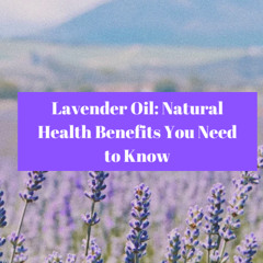 Lavender Oil: Natural Health Benefits You Need to Know