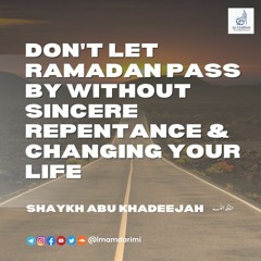 Dont Let Ramadan Pass By Without Sincere Repentance And Changing Your Life - Shaykh Abu Khadeejah