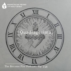 Quadragesima - Become Fire Podcast Ep #148