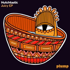 Hutchtastic - Juicy  [Plump Records] [MI4L.com]