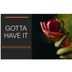 "Gotta Have It" By Pastor Mark Behr