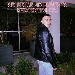 Sequence Six Presents: Existential 074
