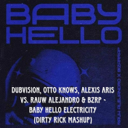 BABY HELLO ELECTRICITY (DIRTY RICK130 MASHUP)CUT FILTERED DEMO, UNZIP IT FOR THE FULL VERSION!