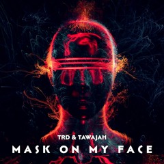 TRD & Tawajah - Mask On My Face